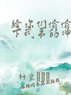 给你们偷偷看一下我弟的坤巴