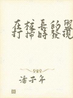 在校长的盥洗室打扫时发现