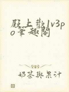 殿上欢1v3po笔趣阁