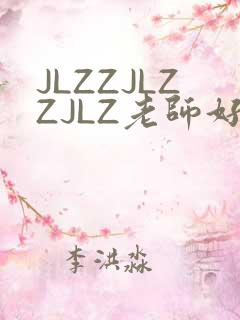 JLZZJLZZJLZ老师好多的水