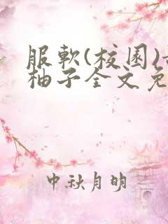 服软(校园)甜柚子全文免费阅读