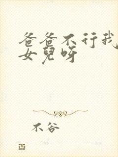 爸爸不行我是你女儿呀