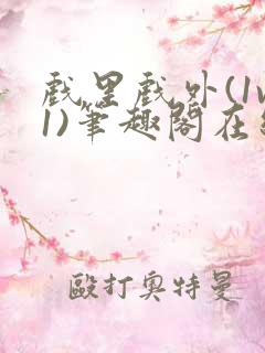 戏里戏外(1v1)笔趣阁在线阅读