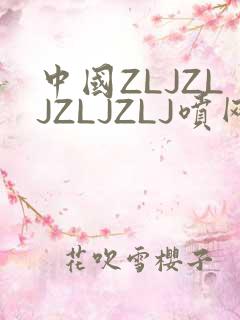 中国ZLJZLJZLJZLJ喷网站免费