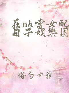 在nh当女配的日子娱乐圈