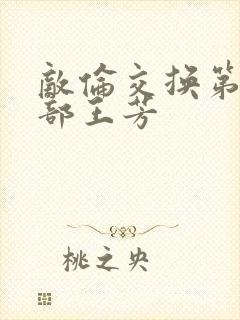 敌伦交换第21部王芳