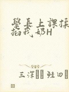 学长上课揉搓捏掐我奶H