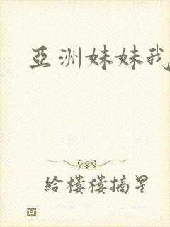 亚洲妹妹我爱你