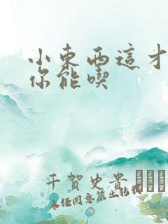 小东西这才一根你能吃