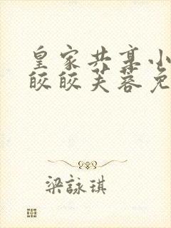 皇家共享小公主皎皎芙蓉免费阅读