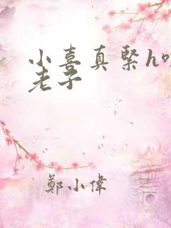 小喜真紧h嘶爽老子