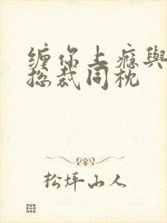 缠你上瘾与亿万总裁同枕