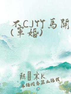 不CJ竹马关系(军婚)