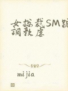 女总裁SM跪爬调教虐