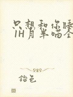 只想和你睡1V 1H月半喵全文