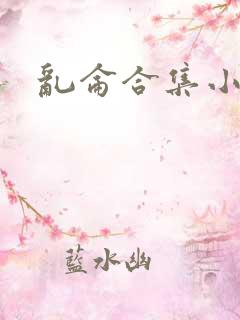 乱仑合集小说