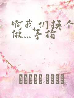 啊我们换个地方做...手指