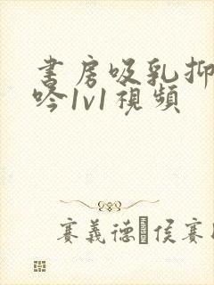 书房吸乳抑制低吟1v1视频