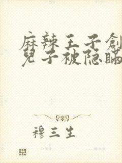 麻辣王子创始人儿子被隐瞒家产