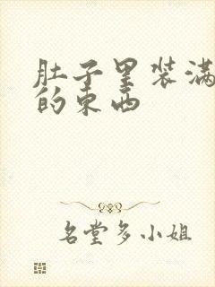 肚子里装满了他的东西