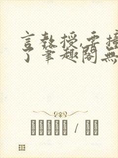 言教授,要撞坏了笔趣阁无