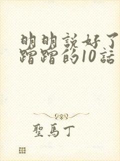 明明说好了只是蹭蹭的10话