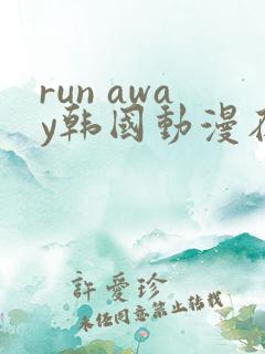 run away韩国动漫在线阅读无删减
