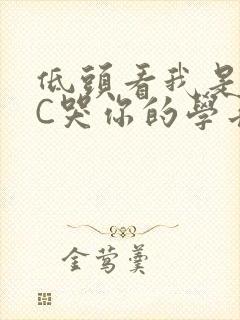 低头看我是怎么C哭你的学长