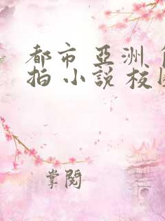 都市 亚洲 自拍 小说 校园