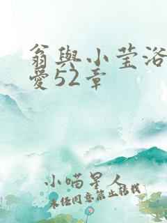 翁与小莹浴室欢爱52章