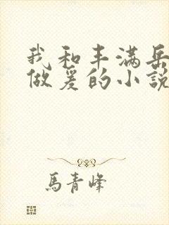 我和丰满岳疯狂做爰的小说推荐