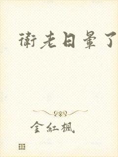 卫老日晕了淑蓉