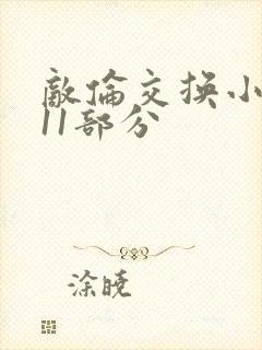 敌伦交换小说第11部分