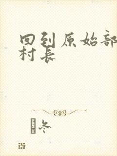 回到原始部落当村长