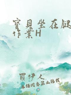 宝贝坐在腿上写作业H