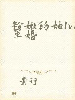 粉嫩的她1v1军婚