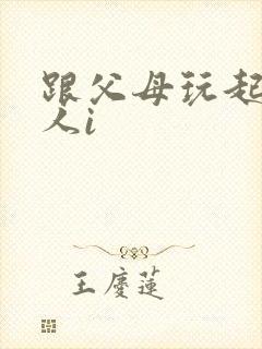 跟父母玩起了三人i