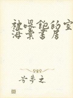 被喂饱的室友h海棠书房