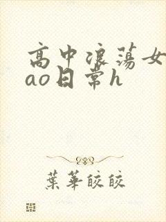 高中浪荡女挨cao日常h