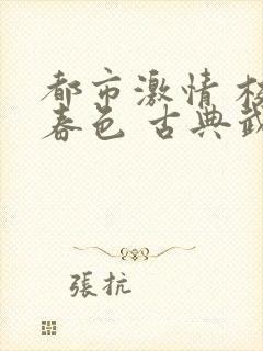 都市激情 校园春色 古典武侠