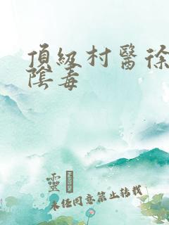 顶级村医徐叔排阴毒