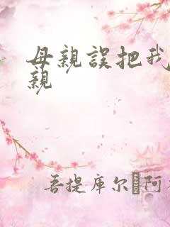 母亲误把我当父亲