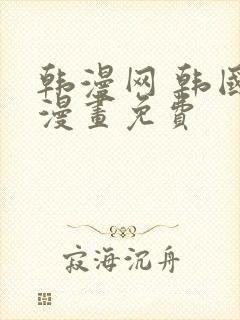 韩漫网 韩国汚漫画免费