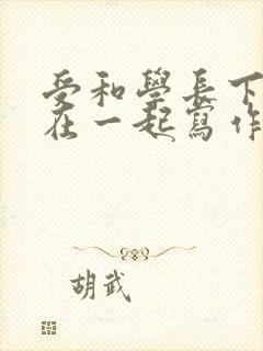 受和学长下面连在一起写作业