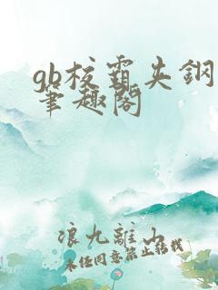 gb校霸夹钢笔笔趣阁