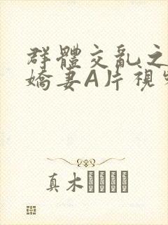 群体交乱之放荡娇妻A片视频