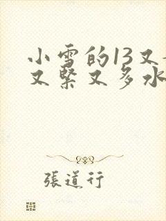 小雪的13又嫩又紧又多水带图