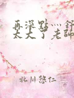 再深点灬舒服灬太大了老师