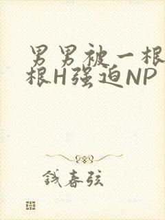 男男被一根又一根H强迫NP