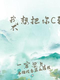 我想把你C到起不